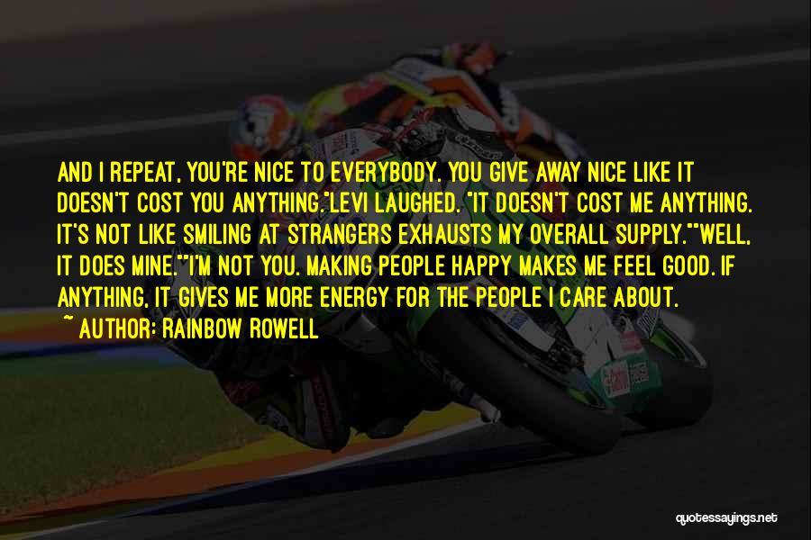 Rainbow Rowell Quotes: And I Repeat, You're Nice To Everybody. You Give Away Nice Like It Doesn't Cost You Anything.levi Laughed. It Doesn't