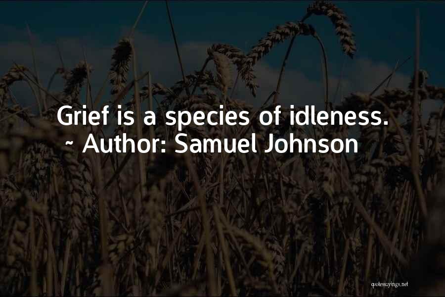 Samuel Johnson Quotes: Grief Is A Species Of Idleness.