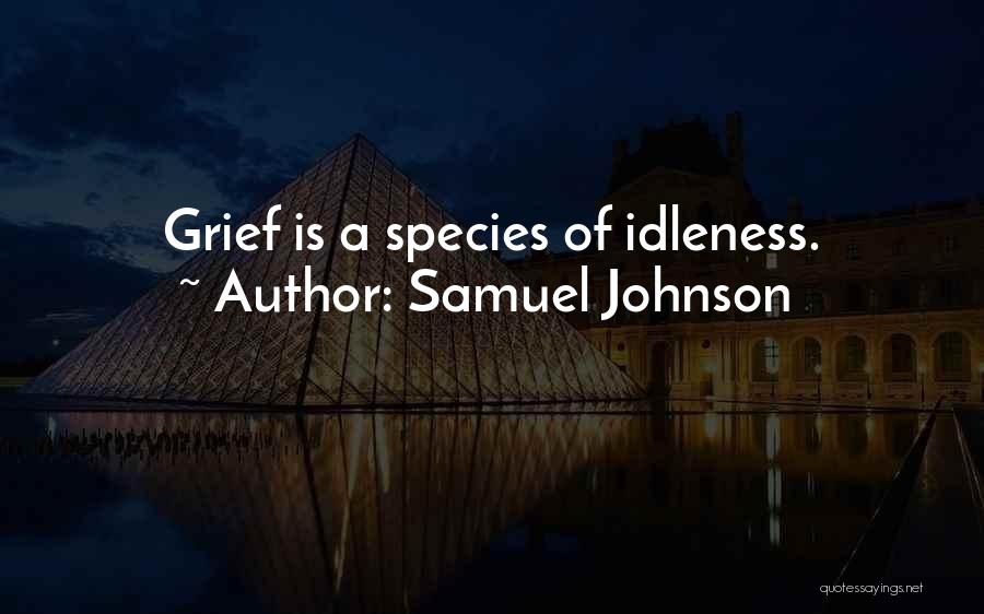 Samuel Johnson Quotes: Grief Is A Species Of Idleness.