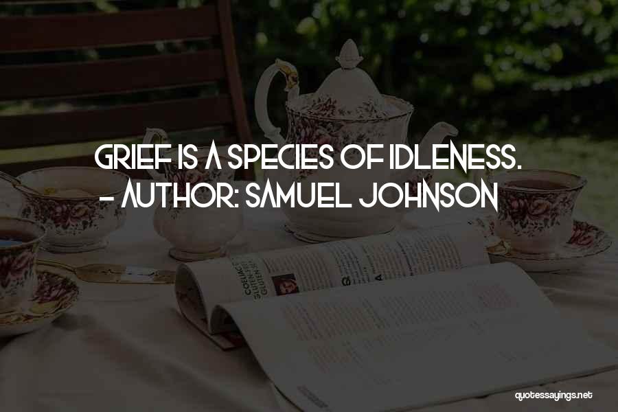 Samuel Johnson Quotes: Grief Is A Species Of Idleness.