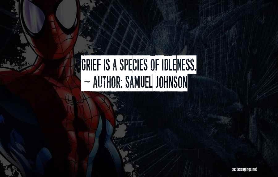 Samuel Johnson Quotes: Grief Is A Species Of Idleness.