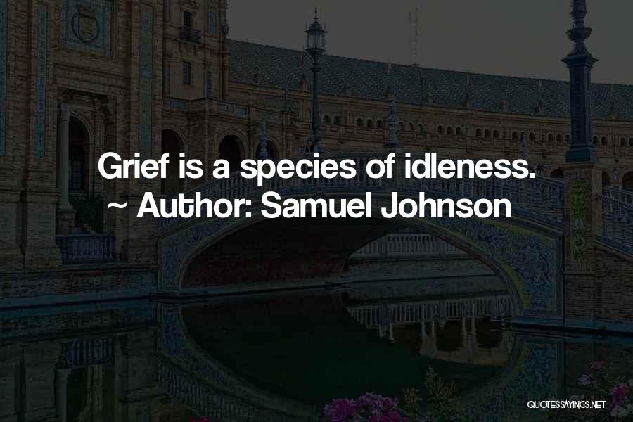 Samuel Johnson Quotes: Grief Is A Species Of Idleness.