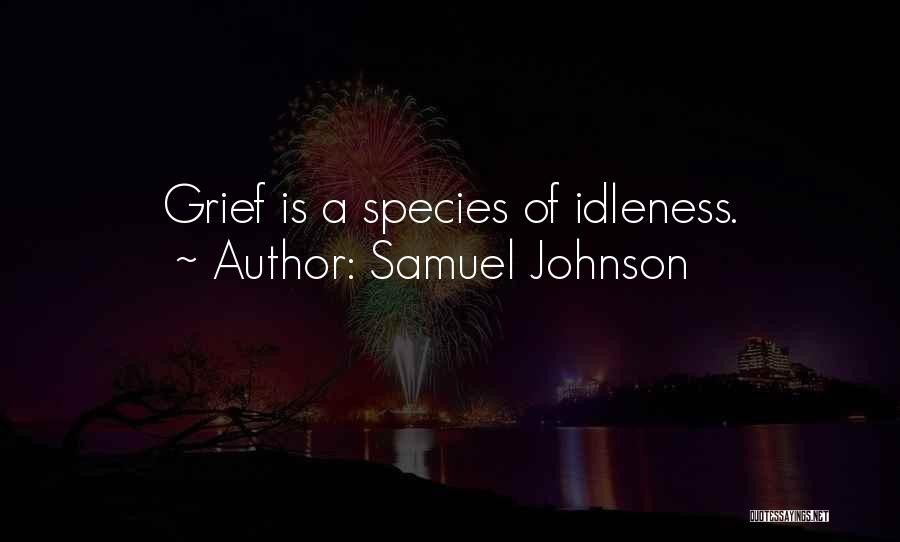 Samuel Johnson Quotes: Grief Is A Species Of Idleness.