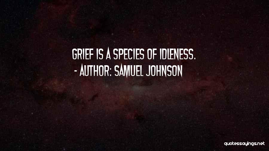 Samuel Johnson Quotes: Grief Is A Species Of Idleness.