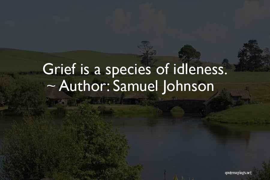 Samuel Johnson Quotes: Grief Is A Species Of Idleness.