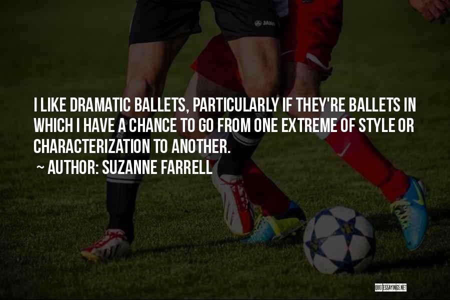 Suzanne Farrell Quotes: I Like Dramatic Ballets, Particularly If They're Ballets In Which I Have A Chance To Go From One Extreme Of