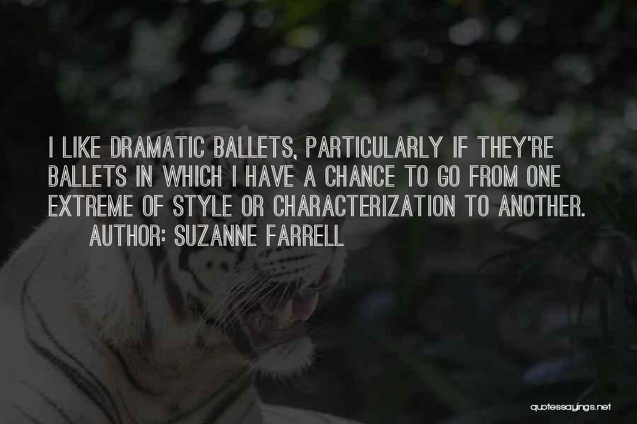 Suzanne Farrell Quotes: I Like Dramatic Ballets, Particularly If They're Ballets In Which I Have A Chance To Go From One Extreme Of