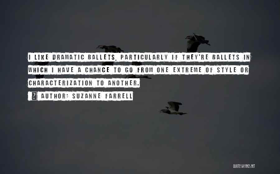 Suzanne Farrell Quotes: I Like Dramatic Ballets, Particularly If They're Ballets In Which I Have A Chance To Go From One Extreme Of