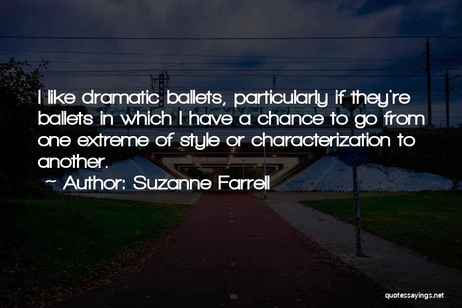 Suzanne Farrell Quotes: I Like Dramatic Ballets, Particularly If They're Ballets In Which I Have A Chance To Go From One Extreme Of