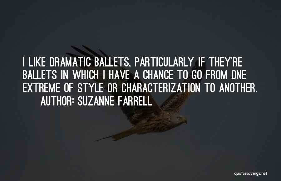 Suzanne Farrell Quotes: I Like Dramatic Ballets, Particularly If They're Ballets In Which I Have A Chance To Go From One Extreme Of