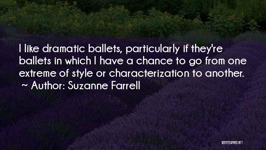 Suzanne Farrell Quotes: I Like Dramatic Ballets, Particularly If They're Ballets In Which I Have A Chance To Go From One Extreme Of