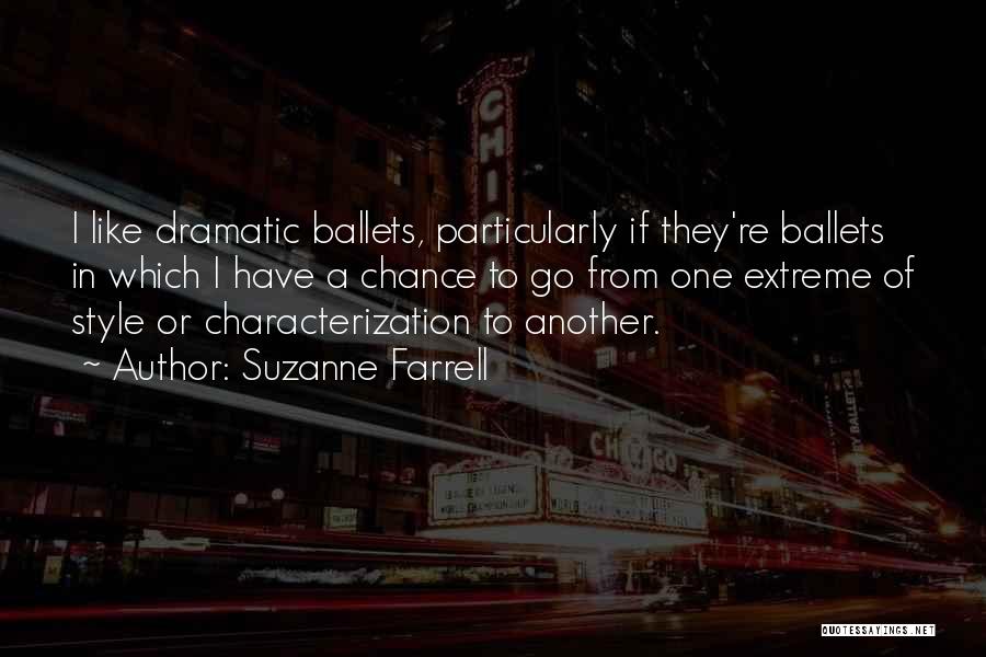 Suzanne Farrell Quotes: I Like Dramatic Ballets, Particularly If They're Ballets In Which I Have A Chance To Go From One Extreme Of