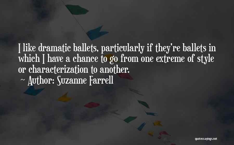 Suzanne Farrell Quotes: I Like Dramatic Ballets, Particularly If They're Ballets In Which I Have A Chance To Go From One Extreme Of