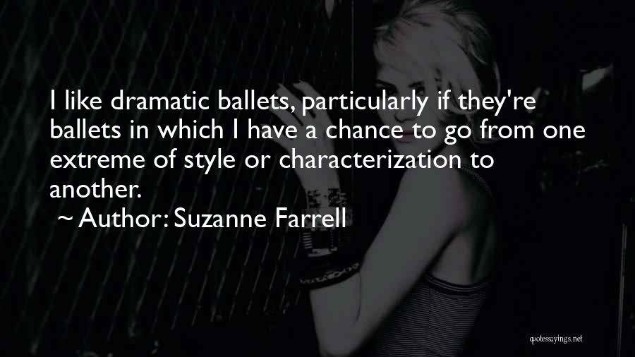 Suzanne Farrell Quotes: I Like Dramatic Ballets, Particularly If They're Ballets In Which I Have A Chance To Go From One Extreme Of