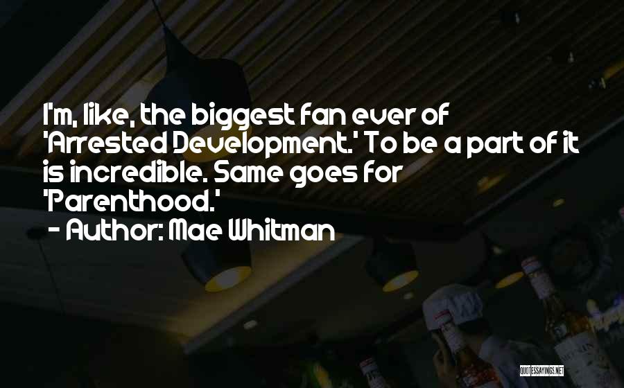 Mae Whitman Quotes: I'm, Like, The Biggest Fan Ever Of 'arrested Development.' To Be A Part Of It Is Incredible. Same Goes For