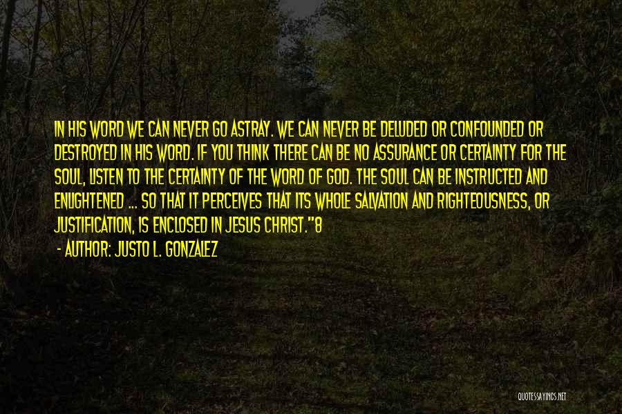 Justo L. Gonzalez Quotes: In His Word We Can Never Go Astray. We Can Never Be Deluded Or Confounded Or Destroyed In His Word.