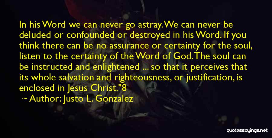 Justo L. Gonzalez Quotes: In His Word We Can Never Go Astray. We Can Never Be Deluded Or Confounded Or Destroyed In His Word.
