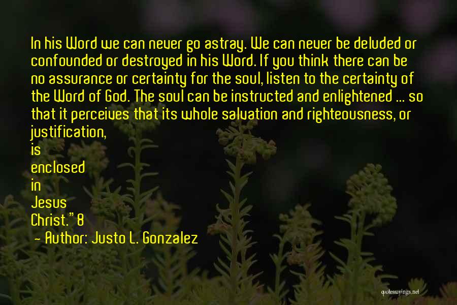 Justo L. Gonzalez Quotes: In His Word We Can Never Go Astray. We Can Never Be Deluded Or Confounded Or Destroyed In His Word.