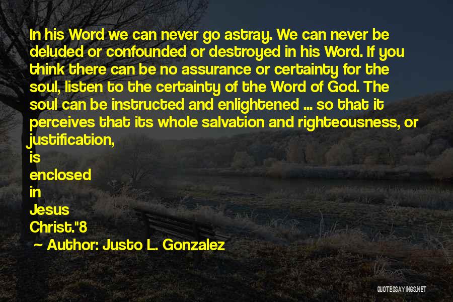 Justo L. Gonzalez Quotes: In His Word We Can Never Go Astray. We Can Never Be Deluded Or Confounded Or Destroyed In His Word.