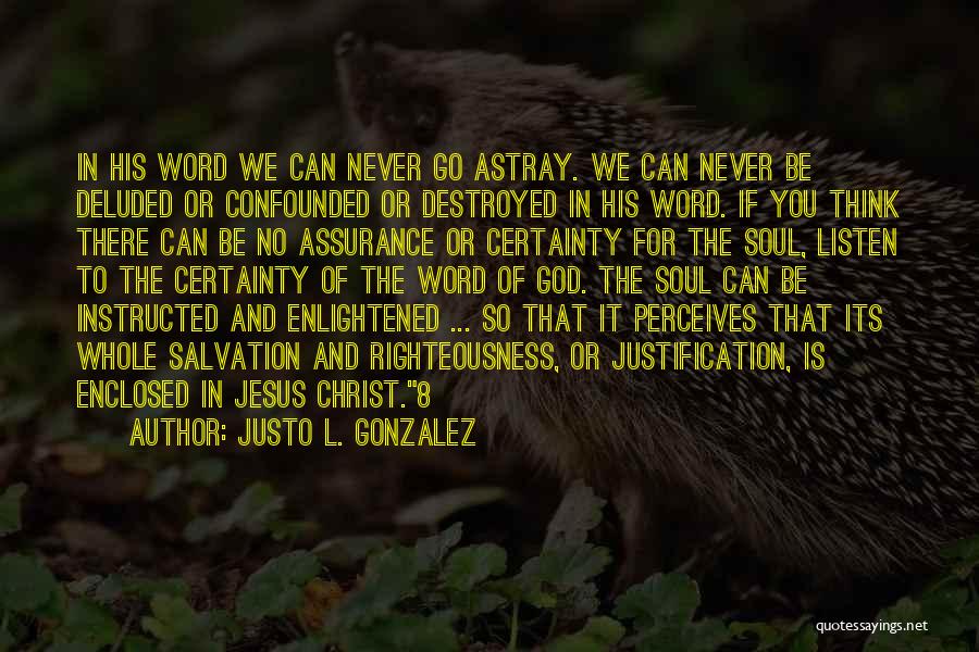 Justo L. Gonzalez Quotes: In His Word We Can Never Go Astray. We Can Never Be Deluded Or Confounded Or Destroyed In His Word.