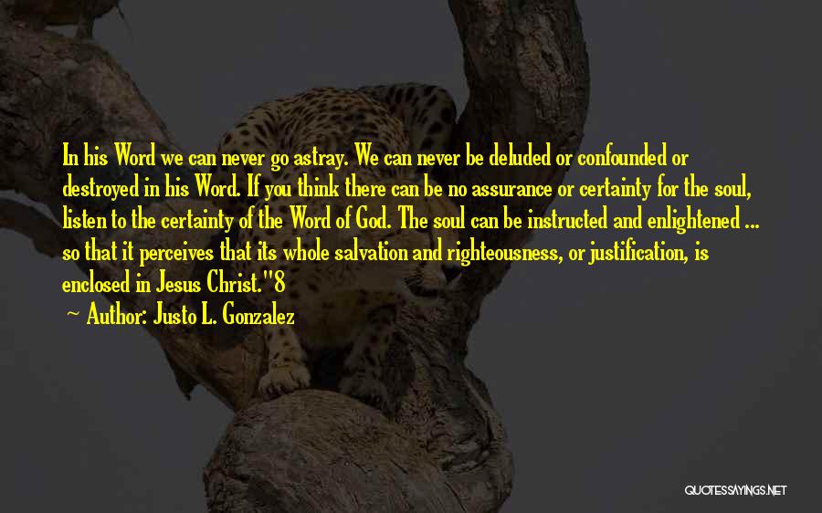 Justo L. Gonzalez Quotes: In His Word We Can Never Go Astray. We Can Never Be Deluded Or Confounded Or Destroyed In His Word.