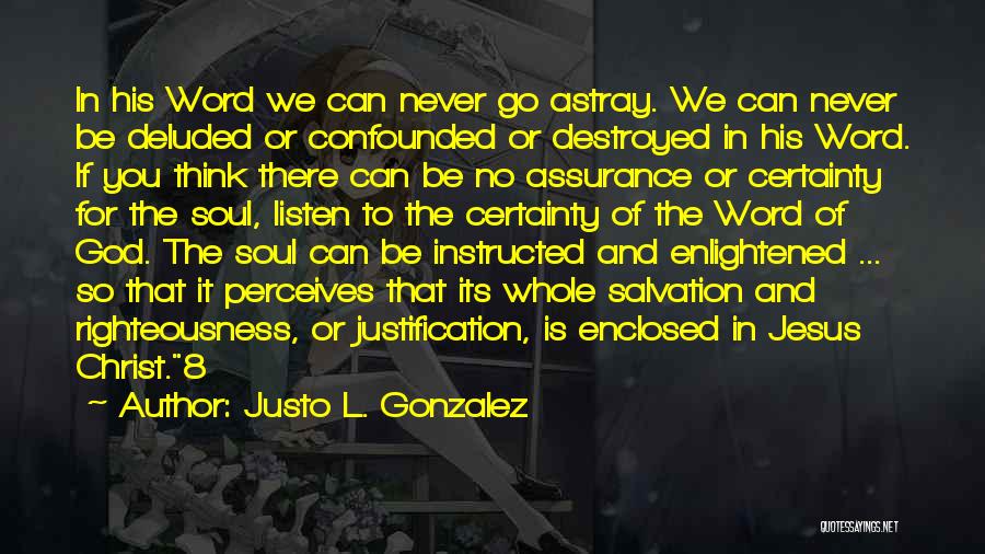 Justo L. Gonzalez Quotes: In His Word We Can Never Go Astray. We Can Never Be Deluded Or Confounded Or Destroyed In His Word.