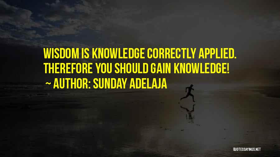 Sunday Adelaja Quotes: Wisdom Is Knowledge Correctly Applied. Therefore You Should Gain Knowledge!