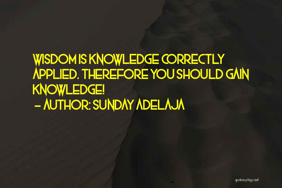 Sunday Adelaja Quotes: Wisdom Is Knowledge Correctly Applied. Therefore You Should Gain Knowledge!