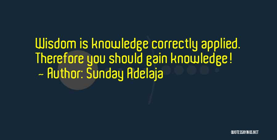 Sunday Adelaja Quotes: Wisdom Is Knowledge Correctly Applied. Therefore You Should Gain Knowledge!