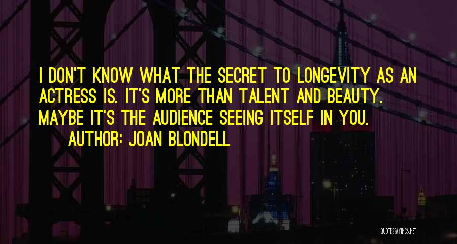 Joan Blondell Quotes: I Don't Know What The Secret To Longevity As An Actress Is. It's More Than Talent And Beauty. Maybe It's