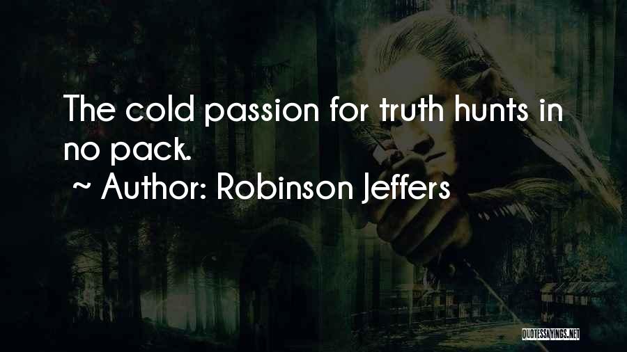 Robinson Jeffers Quotes: The Cold Passion For Truth Hunts In No Pack.