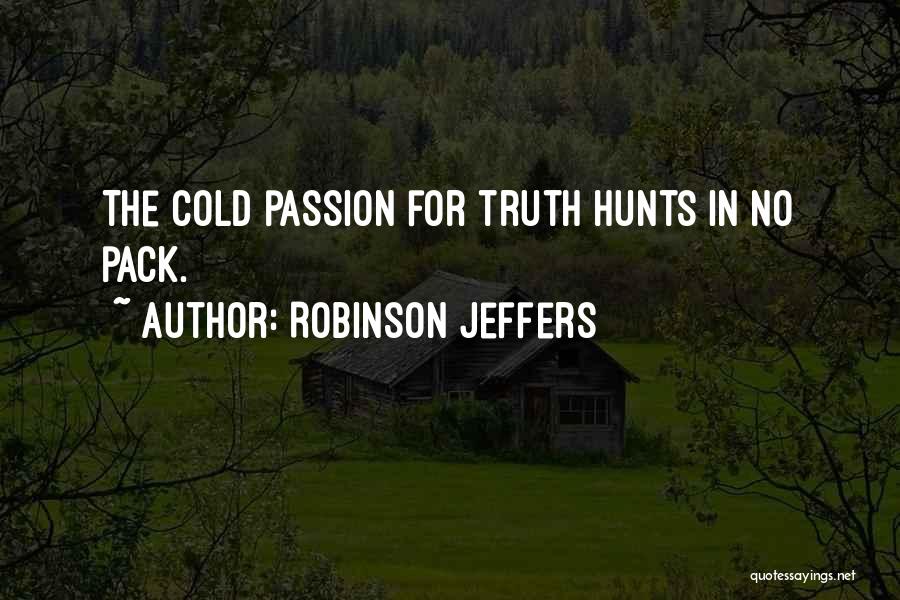 Robinson Jeffers Quotes: The Cold Passion For Truth Hunts In No Pack.