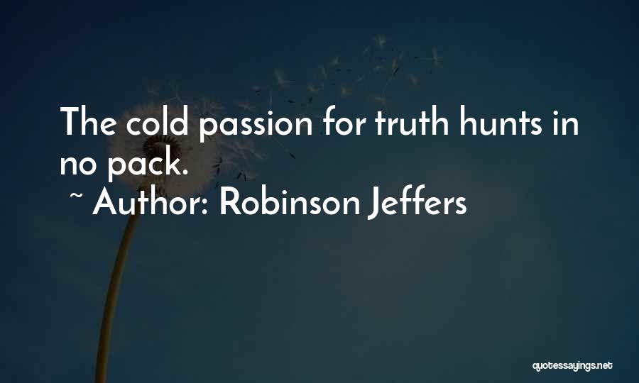 Robinson Jeffers Quotes: The Cold Passion For Truth Hunts In No Pack.