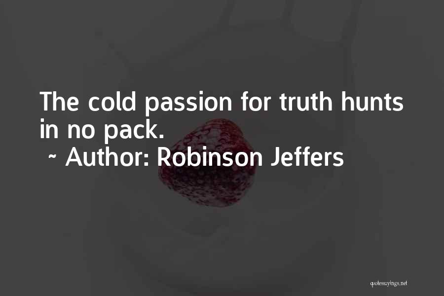 Robinson Jeffers Quotes: The Cold Passion For Truth Hunts In No Pack.
