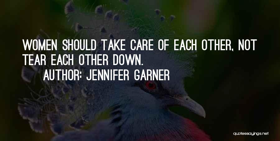 Jennifer Garner Quotes: Women Should Take Care Of Each Other, Not Tear Each Other Down.