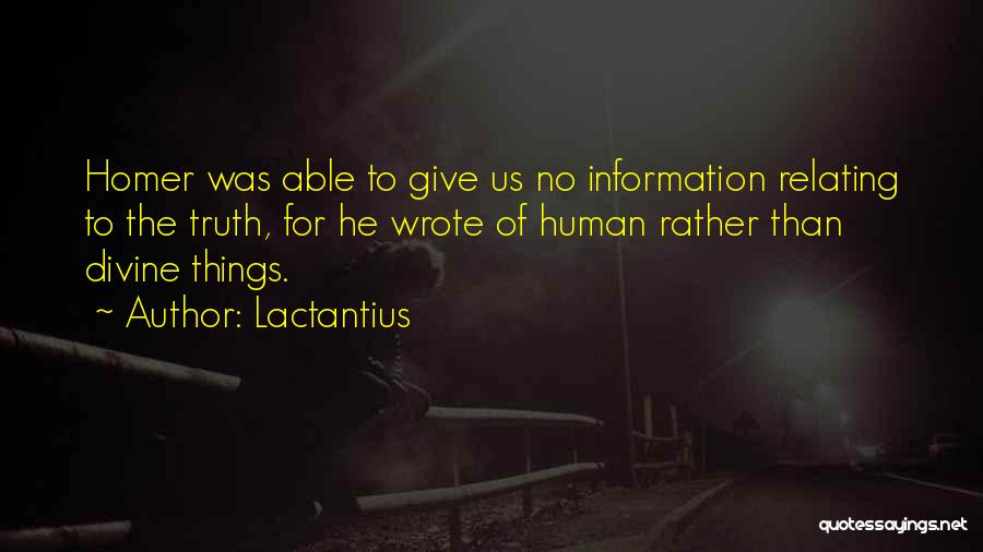 Lactantius Quotes: Homer Was Able To Give Us No Information Relating To The Truth, For He Wrote Of Human Rather Than Divine
