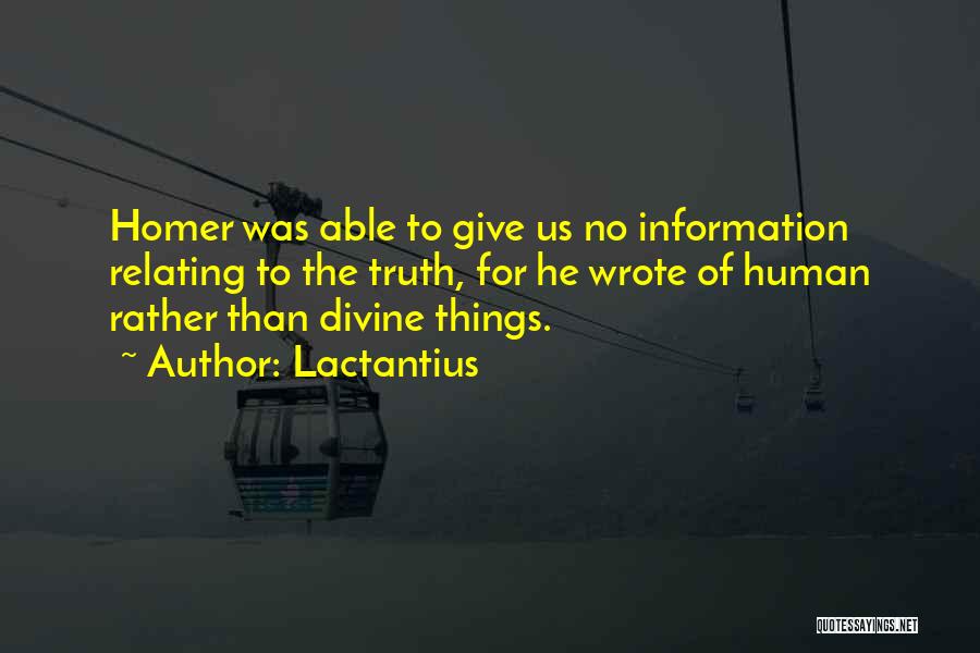 Lactantius Quotes: Homer Was Able To Give Us No Information Relating To The Truth, For He Wrote Of Human Rather Than Divine