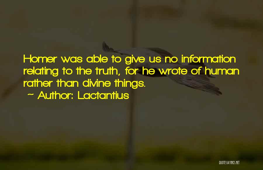 Lactantius Quotes: Homer Was Able To Give Us No Information Relating To The Truth, For He Wrote Of Human Rather Than Divine