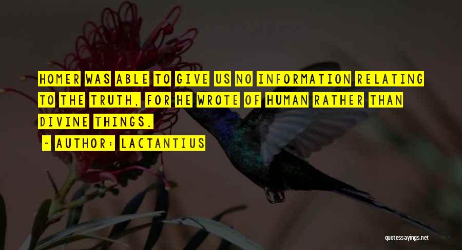 Lactantius Quotes: Homer Was Able To Give Us No Information Relating To The Truth, For He Wrote Of Human Rather Than Divine