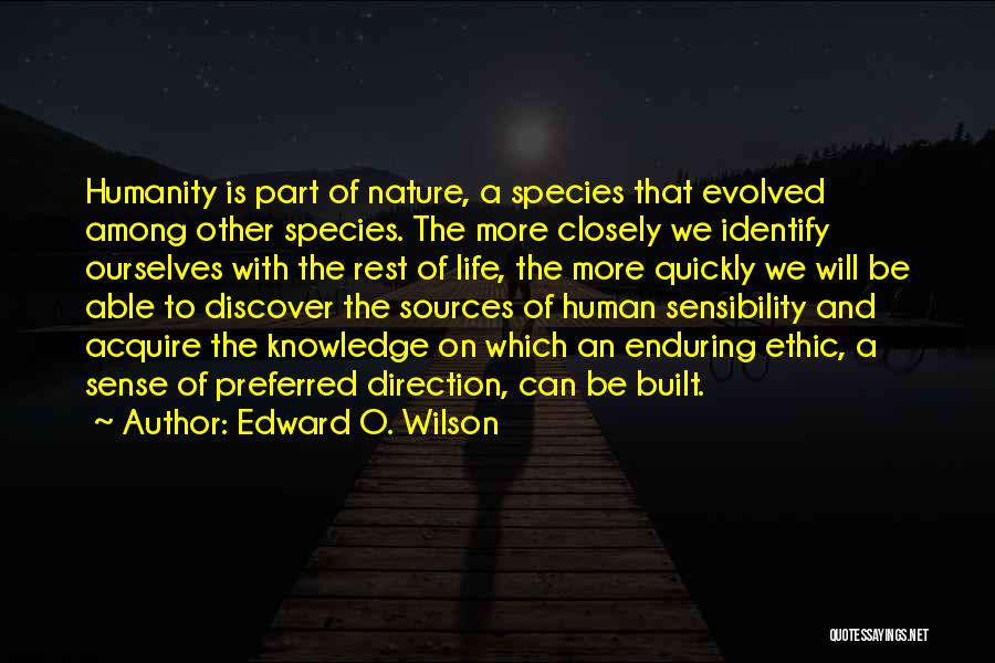 Edward O. Wilson Quotes: Humanity Is Part Of Nature, A Species That Evolved Among Other Species. The More Closely We Identify Ourselves With The