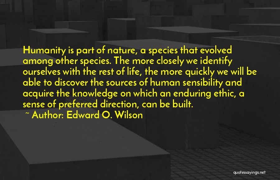 Edward O. Wilson Quotes: Humanity Is Part Of Nature, A Species That Evolved Among Other Species. The More Closely We Identify Ourselves With The
