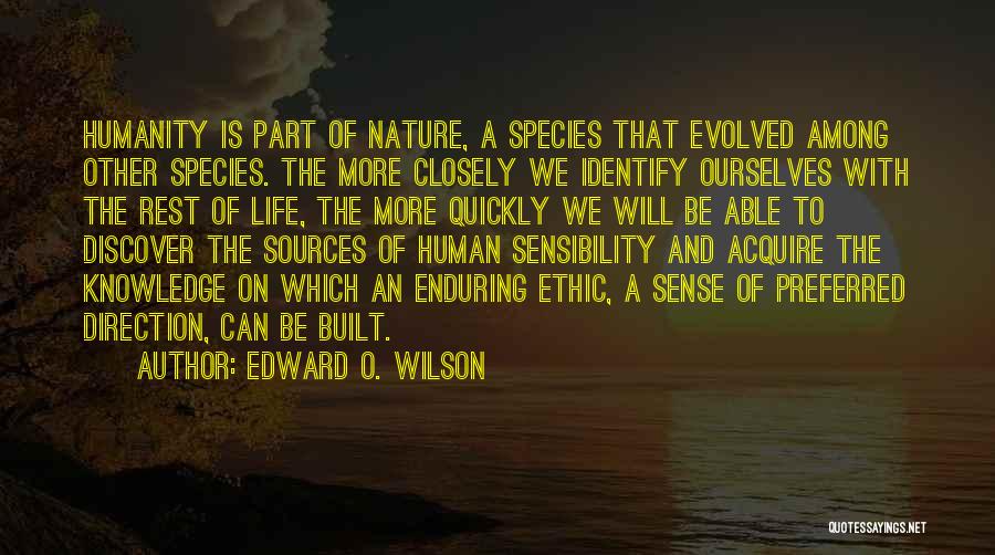 Edward O. Wilson Quotes: Humanity Is Part Of Nature, A Species That Evolved Among Other Species. The More Closely We Identify Ourselves With The