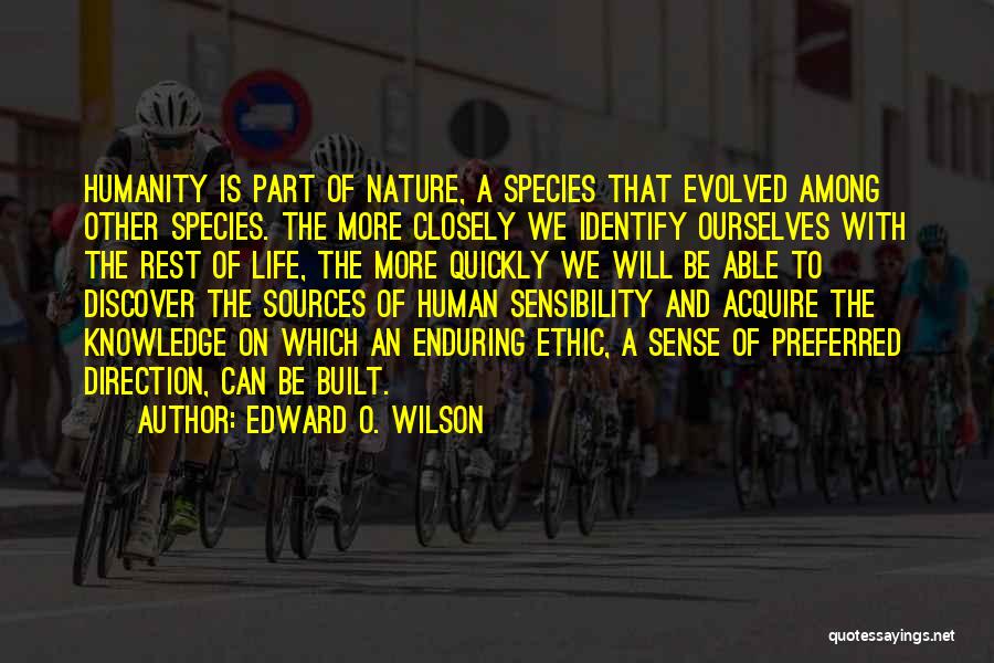 Edward O. Wilson Quotes: Humanity Is Part Of Nature, A Species That Evolved Among Other Species. The More Closely We Identify Ourselves With The