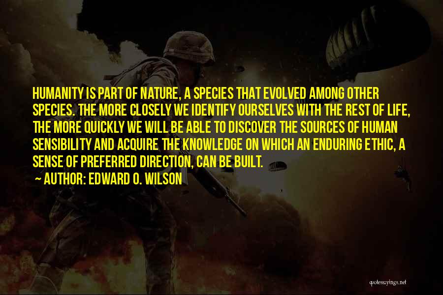 Edward O. Wilson Quotes: Humanity Is Part Of Nature, A Species That Evolved Among Other Species. The More Closely We Identify Ourselves With The