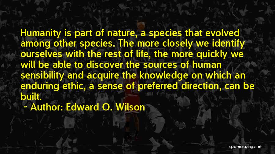 Edward O. Wilson Quotes: Humanity Is Part Of Nature, A Species That Evolved Among Other Species. The More Closely We Identify Ourselves With The
