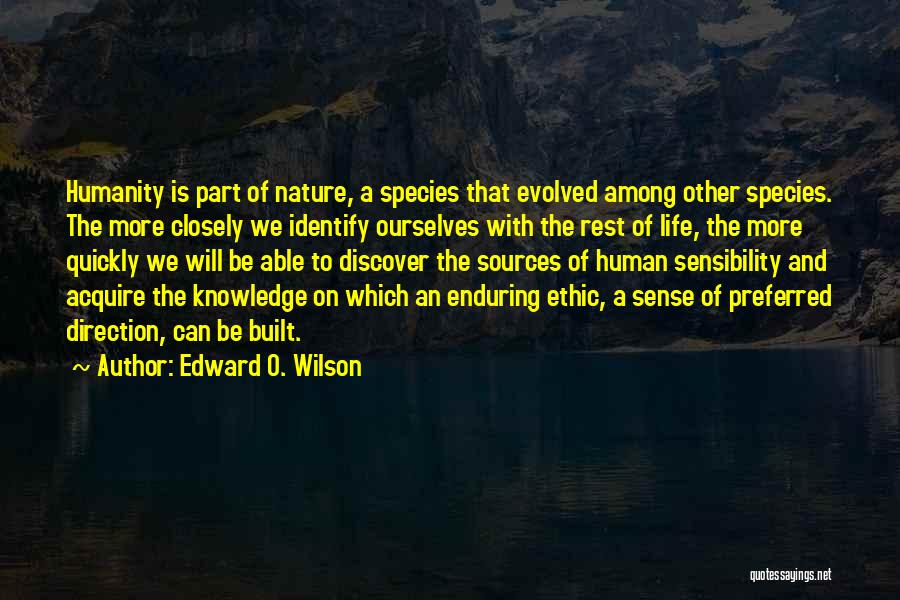 Edward O. Wilson Quotes: Humanity Is Part Of Nature, A Species That Evolved Among Other Species. The More Closely We Identify Ourselves With The