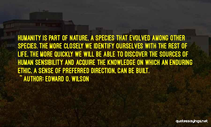 Edward O. Wilson Quotes: Humanity Is Part Of Nature, A Species That Evolved Among Other Species. The More Closely We Identify Ourselves With The