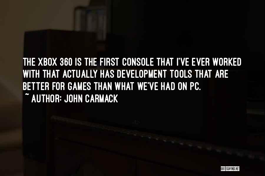 John Carmack Quotes: The Xbox 360 Is The First Console That I've Ever Worked With That Actually Has Development Tools That Are Better