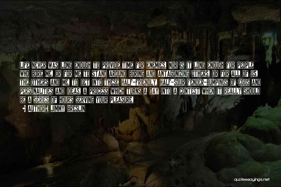 Jimmy Breslin Quotes: Life Never Was Long Enough To Provide Time For Enemies. Nor Is It Long Enough For People Who Bore Me,
