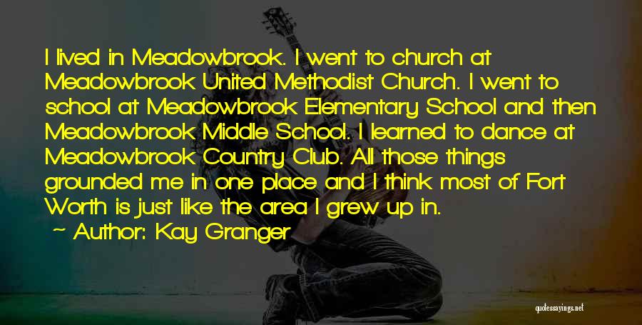 Kay Granger Quotes: I Lived In Meadowbrook. I Went To Church At Meadowbrook United Methodist Church. I Went To School At Meadowbrook Elementary